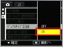 ADJ./OK ボタンを下側に押し、［ デュアルサイズ記録 を選び、右側に押します。ADJ./OK ボタンを上下に押して「 ON 」を選択し、ADJ./OK ボタンを 押します