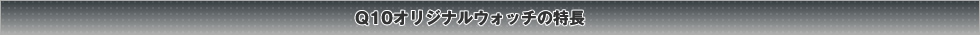 Q10オリジナルウォッチの特長