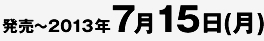 発売〜2013年7月15日(月)