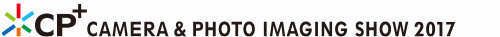 CP+ CAMERA&PHOTO IMAGEING SHOW 2017
