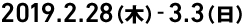 2019.2.28(木)-3.3(日)