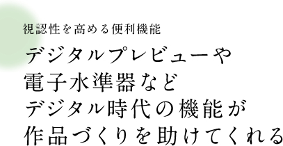 視認性を高める便利機能 デジタルプレビューや電子水準器などデジタル時代の機能が作品づくりを助けてくれる