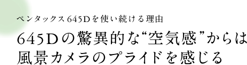 ペンタックス645Dを使い続ける理由 645Dの驚異的な“空気感”からは風景カメラのプライドを感じる