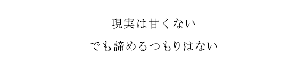 現実は甘くない　でも諦めるつもりはない