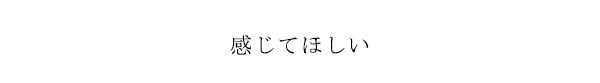 感じてほしい