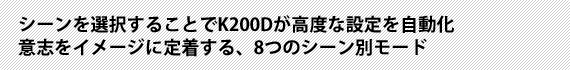 シーンを選択することでK200Dが高度な設定を自動化 意志をイメージに定着する、8つのシーン別モード