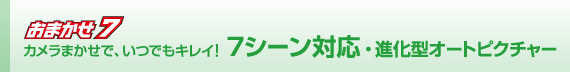 カメラまかせで、いつでもキレイ！ 7シーン対応・進化型オートピクチャー