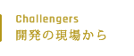 Challengers 開発の現場から