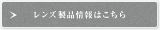 レンズ製品情報はこちら