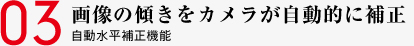 03 画像の傾きをカメラが自動的に補正 自動水平補正機能