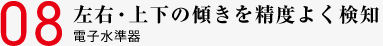 08 左右・上下の傾きを精度よく検知 電子水準器