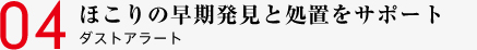 04 ほこりの早期発見と処置をサポート ダストアラート